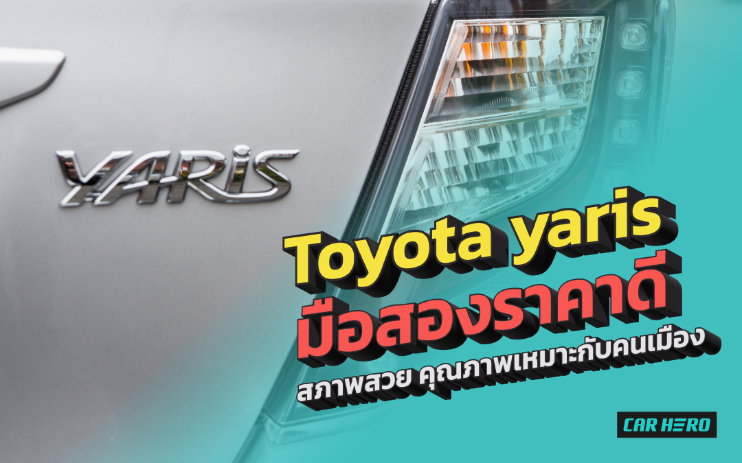 Toyota Yaris มือสองราคาดี สภาพสวย คุณภาพที่เหมาะกับคนเมือง